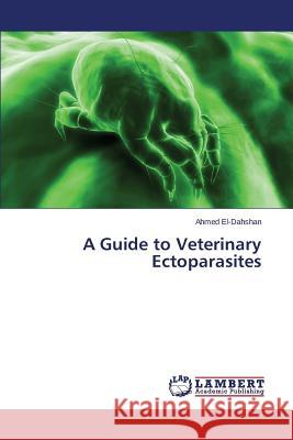 A Guide to Veterinary Ectoparasites El-Dahshan Ahmed 9783659717499 LAP Lambert Academic Publishing