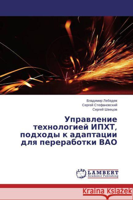 Upravlenie tehnologiej IPHT, podhody k adaptacii dlya pererabotki VAO Lebedev, Vladimir; Stefanovskij, Sergej; Shvecov, Sergej 9783659717734 LAP Lambert Academic Publishing