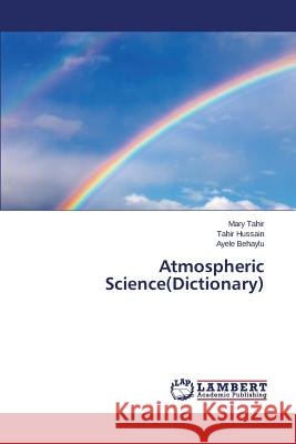 Atmospheric Science(Dictionary) Behaylu Ayele                            Hussain Tahir                            Tahir Mary 9783659717956