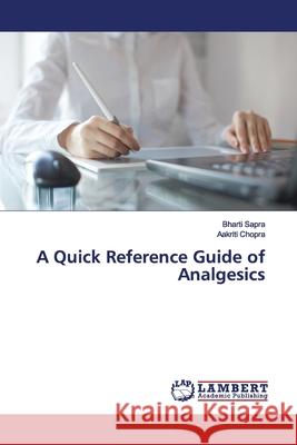 A Quick Reference Guide of Analgesics Sapra, Bharti; Chopra, Aakriti 9783659718175 LAP Lambert Academic Publishing