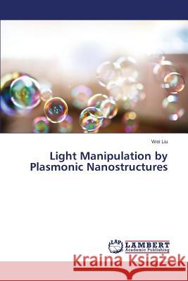 Light Manipulation by Plasmonic Nanostructures Liu Wei 9783659718281 LAP Lambert Academic Publishing