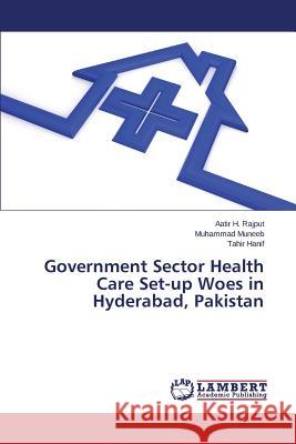 Government Sector Health Care Set-up Woes in Hyderabad, Pakistan H. Rajput Aatir                          Muneeb Muhammad                          Hanif Tahir 9783659718366 LAP Lambert Academic Publishing