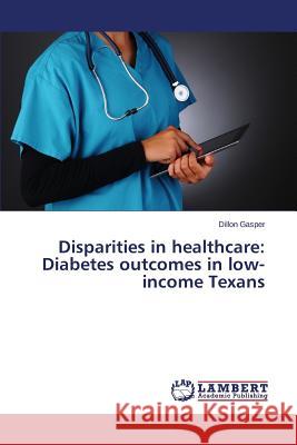 Disparities in healthcare: Diabetes outcomes in low-income Texans Gasper Dillon 9783659718458