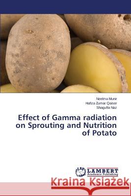 Effect of Gamma radiation on Sprouting and Nutrition of Potato Naz Shagufta                             Qaiser Hafiza Zumar                      Munir Neelma 9783659718465
