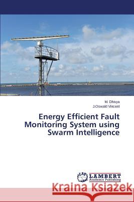 Energy Efficient Fault Monitoring System using Swarm Intelligence Vincent J. Oswald                        Dhivya M. 9783659718588