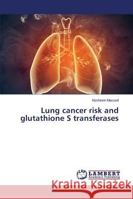 Lung cancer risk and glutathione S transferases Masood Nosheen 9783659719011