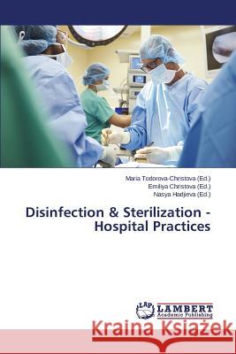 Disinfection & Sterilization - Hospital Practices Hadjieva Nasya                           Christova Emiliya                        Todorova-Christova Maria 9783659719240