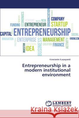 Entrepreneurship in a modern institutional environment Kurpayanidi Konstantin 9783659719912