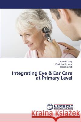 Integrating Eye & Ear Care at Primary Level Garg Suneela                             Khurana Deeksha                          Singh Ritesh 9783659719967 LAP Lambert Academic Publishing