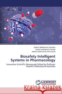Biosafety Intelligent Systems in Pharmacology Koleshko Vladimir Mikhailovich 9783659719974