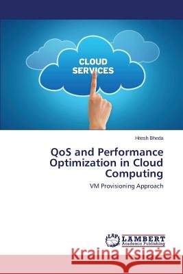 QoS and Performance Optimization in Cloud Computing Bheda Hitesh 9783659720116