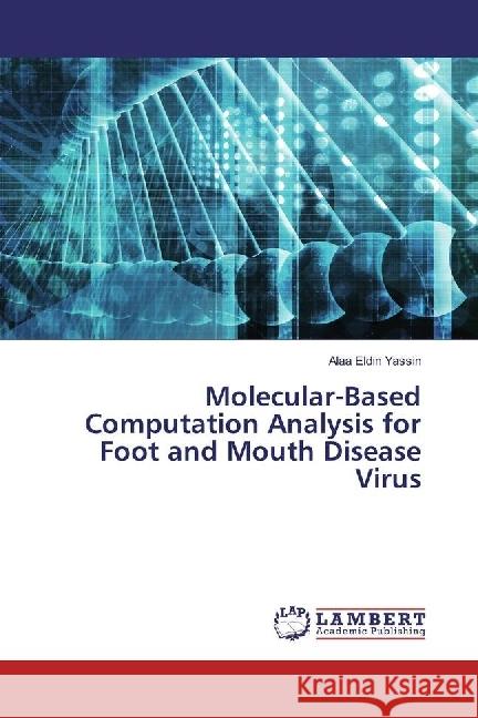 Molecular-Based Computation Analysis for Foot and Mouth Disease Virus Yassin, Alaa Eldin 9783659720161 LAP Lambert Academic Publishing