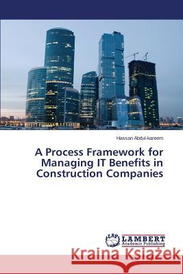A Process Framework for Managing IT Benefits in Construction Companies Abdul-Kareem Hassan 9783659720550