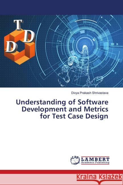Understanding of Software Development and Metrics for Test Case Design Shrivastava, Divya Prakash 9783659720932