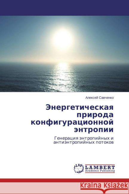 Jenergeticheskaya priroda konfiguracionnoj jentropii : Generaciya jentropijnyh i antijentropijnyh potokov Savchenko, Alexej 9783659740930