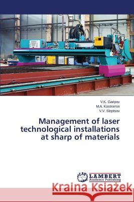 Management of laser technological installations at sharp of materials Sleptsov V. V.                           Kostromin M. a.                          Garipov V. K. 9783659741074