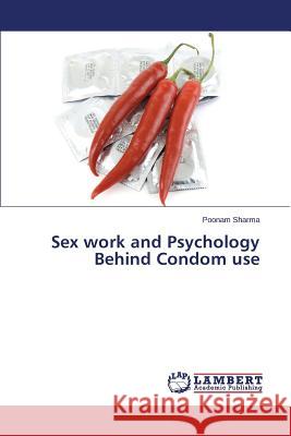 Sex work and Psychology Behind Condom use Sharma Poonam 9783659741432