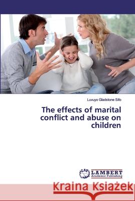 The effects of marital conflict and abuse on children Luvuyo Gladstone Sifo 9783659741500