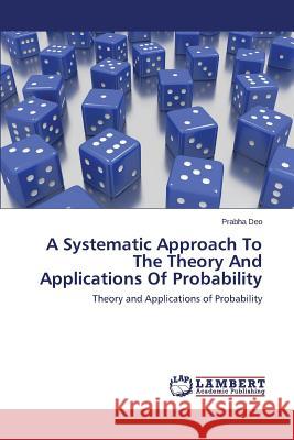 A Systematic Approach To The Theory And Applications Of Probability Deo Prabha 9783659741524