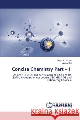 Concise Chemistry Part - I Thorat, Bapu R., Rai, Megha 9783659741807