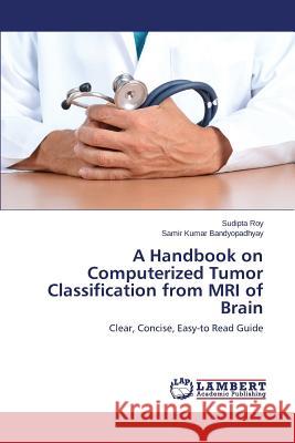 A Handbook on Computerized Tumor Classification from MRI of Brain Roy Sudipta 9783659742002