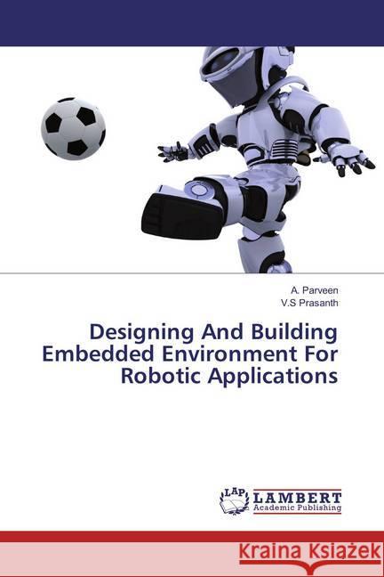 Designing And Building Embedded Environment For Robotic Applications Parveen, A.; Prasanth, V.S 9783659742040