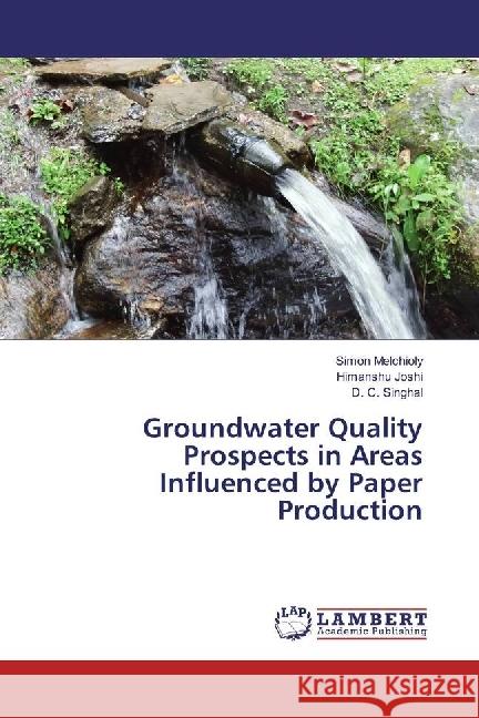 Groundwater Quality Prospects in Areas Influenced by Paper Production Melchioly, Simon; Joshi, Himanshu; Singhal, D. C. 9783659742149 LAP Lambert Academic Publishing