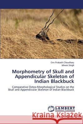 Morphometry of Skull and Appendicular Skeleton of Indian Blackbuck Choudhary Om Prakash 9783659742170 LAP Lambert Academic Publishing