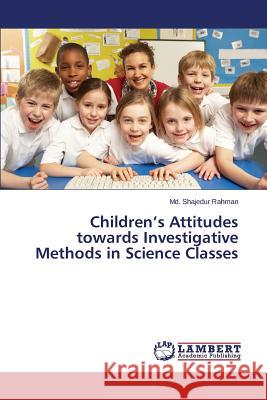 Children's Attitudes towards Investigative Methods in Science Classes Rahman MD Shajedur 9783659742217 LAP Lambert Academic Publishing