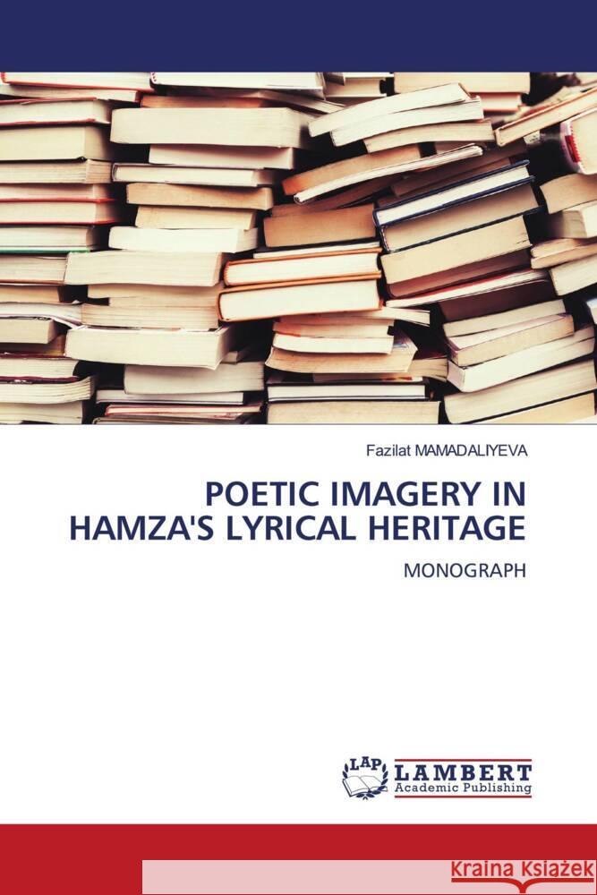 POETIC IMAGERY IN HAMZA'S LYRICAL HERITAGE MAMADALIYEVA, Fazilat 9783659743108 LAP Lambert Academic Publishing