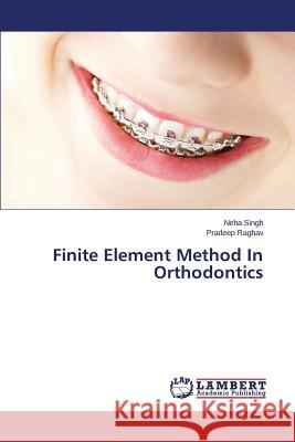 Finite Element Method In Orthodontics Singh Neha                               Raghav Pradeep 9783659743382 LAP Lambert Academic Publishing