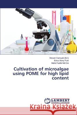 Cultivation of microalgae using POME for high lipid content MD Din Mohd Fadhil                       Viony Putri Erisa                        Kamyab Hesam 9783659743481 LAP Lambert Academic Publishing