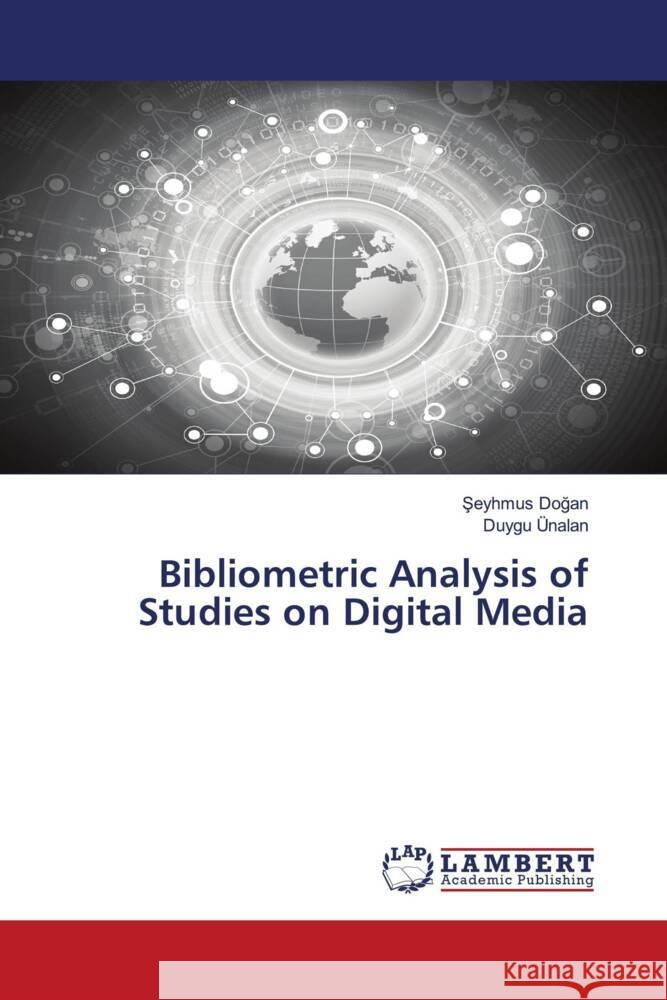 Bibliometric Analysis of Studies on Digital Media DOGAN, Seyhmus, Ünalan, Duygu 9783659743931