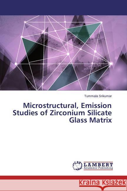 Microstructural, Emission Studies of Zirconium Silicate Glass Matrix Srikumar Tummala 9783659744020