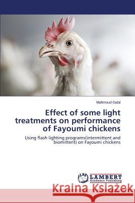 Effect of some light treatments on performance of Fayoumi chickens Galal Mahmoud 9783659744266 LAP Lambert Academic Publishing