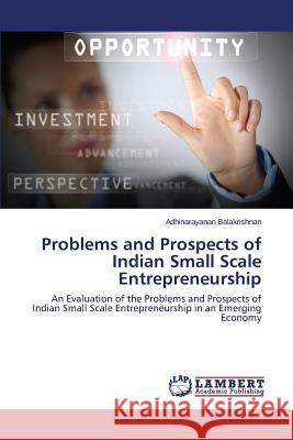 Problems and Prospects of Indian Small Scale Entrepreneurship Balakrishnan Adhinarayanan 9783659744358 LAP Lambert Academic Publishing