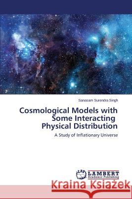 Cosmological Models with Some Interacting Physical Distribution Surendra Singh Sanasam 9783659744365 LAP Lambert Academic Publishing