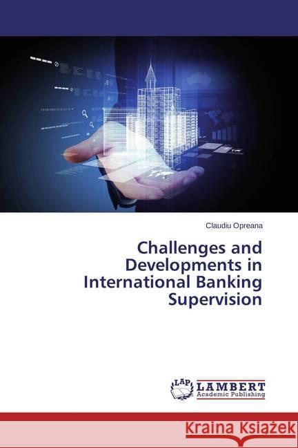 Challenges and Developments in International Banking Supervision Opreana, Claudiu 9783659744419