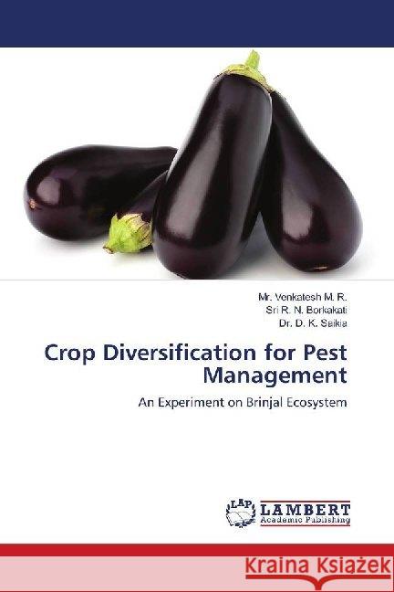 Crop Diversification for Pest Management : An Experiment on Brinjal Ecosystem Venkatesh M. R., Mr.; Borkakati, Sri R. N.; Saikia, Dr. D. K. 9783659744747