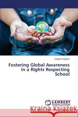 Fostering Global Awareness in a Rights Respecting School Forgione Katelyn 9783659744914