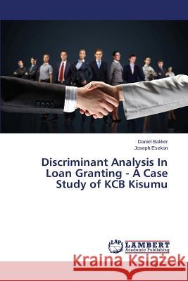 Discriminant Analysis In Loan Granting - A Case Study of KCB Kisumu Esekon Joseph                            Bakker Daniel 9783659745188 LAP Lambert Academic Publishing