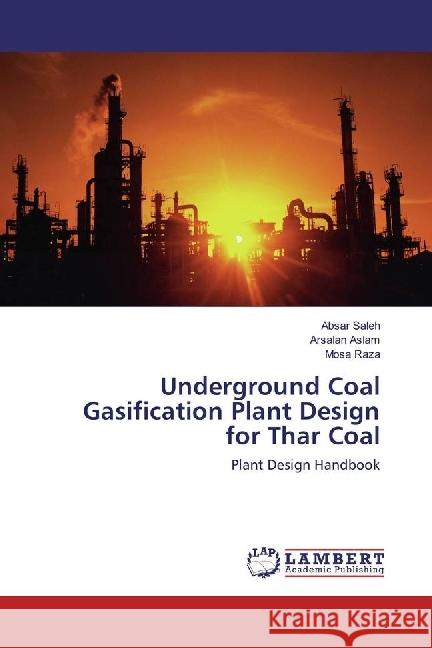 Underground Coal Gasification Plant Design for Thar Coal : Plant Design Handbook Saleh, Absar; Aslam, Arsalan; Raza, Mosa 9783659745331 LAP Lambert Academic Publishing
