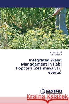 Integrated Weed Management in Rabi Popcorn (Zea mays var. everta) Mathukia R. K.                           Barad Bhavna 9783659745553