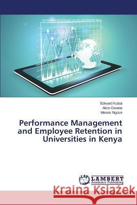 Performance Management and Employee Retention in Universities in Kenya Ngoze Moses                              Owano Alice                              Kubai Edward 9783659745676 LAP Lambert Academic Publishing