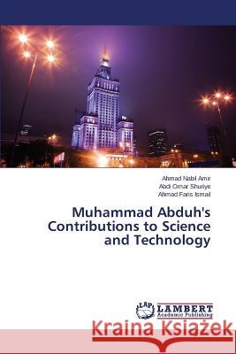 Muhammad Abduh's Contributions to Science and Technology Amir Ahmad Nabil                         Omar Shuriye Abdi                        Faris Ismail Ahmad 9783659745768