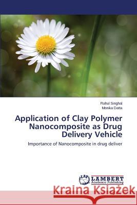 Application of Clay Polymer Nanocomposite as Drug Delivery Vehicle Singhal Rahul 9783659745805
