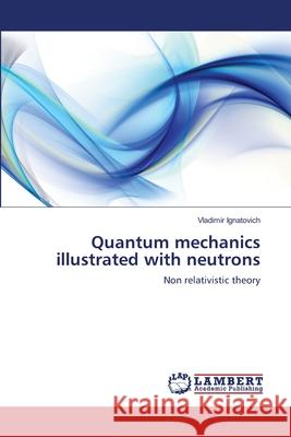 Quantum mechanics illustrated with neutrons Ignatovich, Vladimir 9783659746086