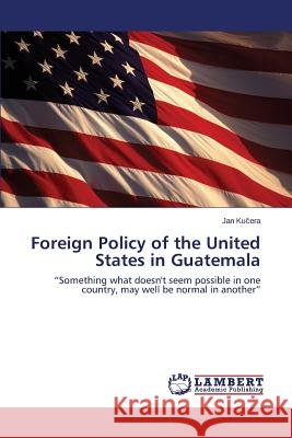 Foreign Policy of the United States in Guatemala Kučera Jan 9783659746147