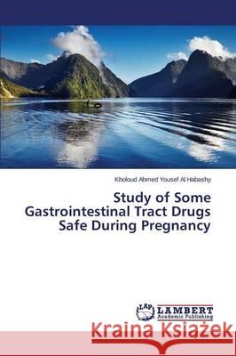 Study of Some Gastrointestinal Tract Drugs Safe During Pregnancy Ahmed Yousef Al Habashy Kholoud 9783659746505 LAP Lambert Academic Publishing