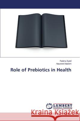 Role of Prebiotics in Health Naeem Naureen                            Syed Fatima 9783659746758 LAP Lambert Academic Publishing